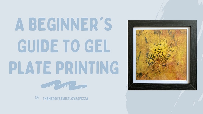 A Beginner's Guide to Gel Plate Printing - The Nerdy Sewist Loves Pizza
